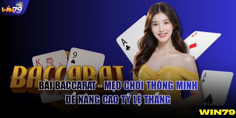 Bài Baccarat - Mẹo Chơi Thông Minh Để Nâng Cao Tỷ Lệ Thắng
