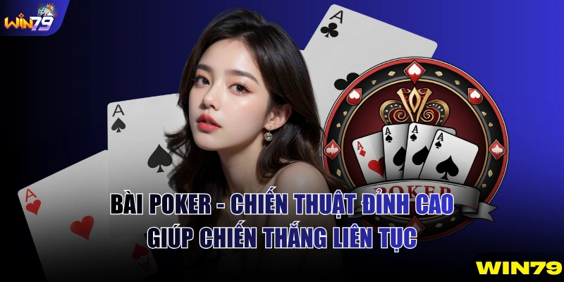 Bài Poker - Chiến Thuật Đỉnh Cao Giúp Chiến Thắng Liên Tục
