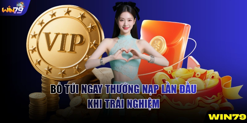 Bỏ túi ngay thưởng nạp lần đầu khi trải nghiệm