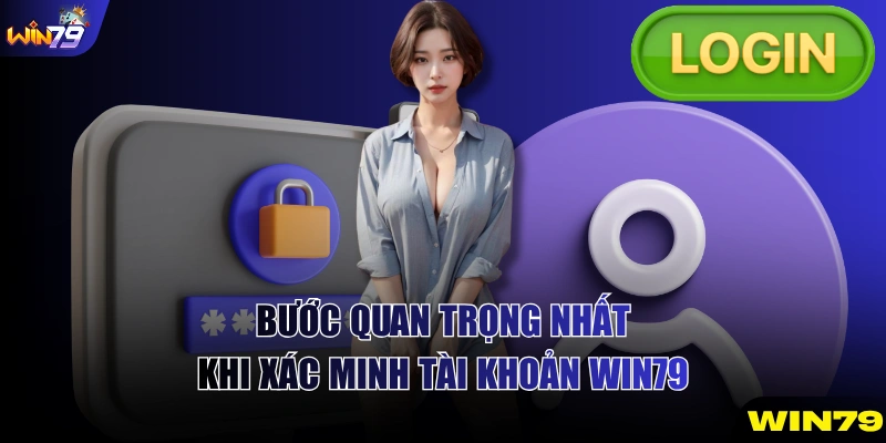 Bước quan trọng nhất khi xác minh tài khoản WIN79