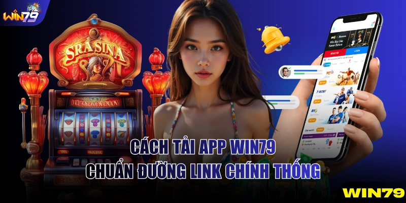 Cách tải app WIN79 chuẩn đường link chính thống