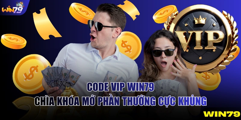 Code VIP WIN79 - Chìa Khóa Mở Phần Thưởng Cực Khủng