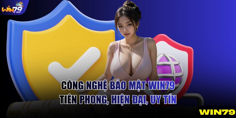 Công Nghệ Bảo Mật WIN79 - Tiên Phong, Hiện Đại, Uy Tín