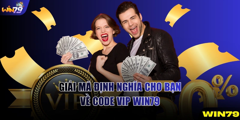 Giải mã định nghĩa cho bạn về code VIP WIN79