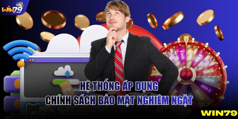 Hệ thống áp dụng chính sách bảo mật nghiêm ngặt