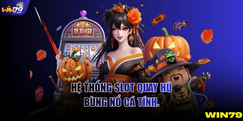 Hệ thống slot quay hũ bùng nổ cá tính.
