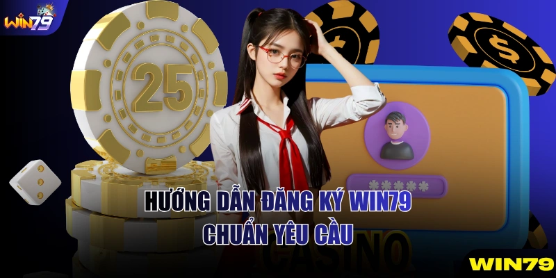 Hướng dẫn đăng ký WIN79 chuẩn yêu cầu
