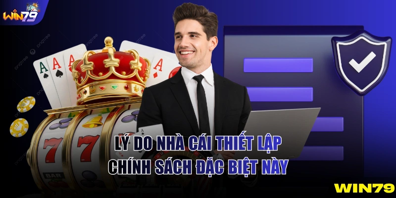 Lý do nhà cái thiết lập chính sách đặc biệt này
