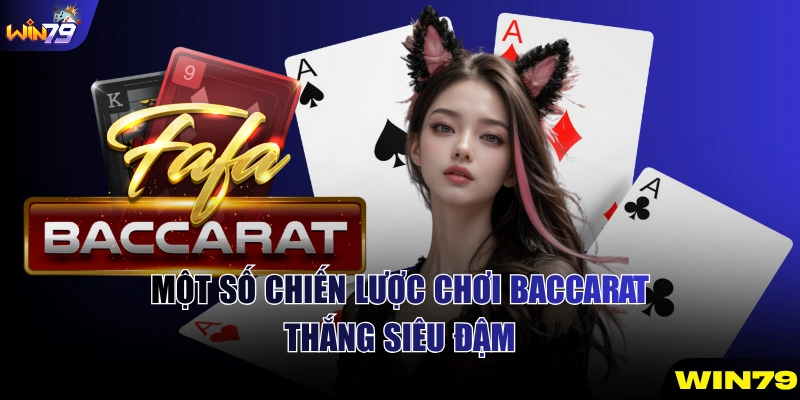 Một số chiến lược chơi Baccarat thắng siêu đậm