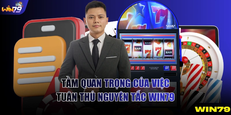 Tầm quan trọng của việc tuân thủ nguyên tắc Win79