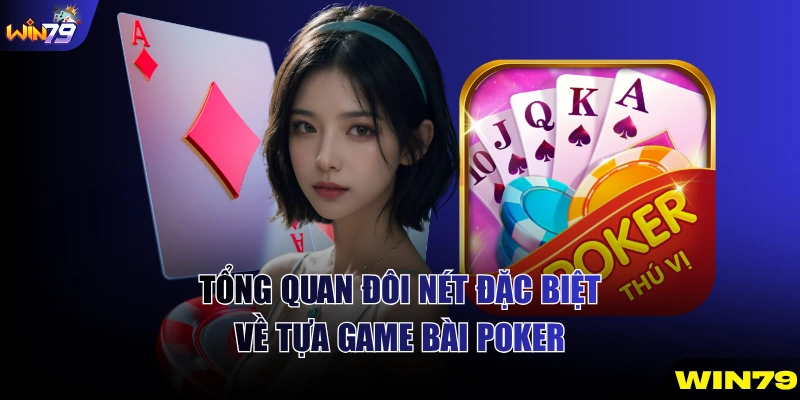 Tổng quan đôi nét đặc biệt về tựa game bài Poker