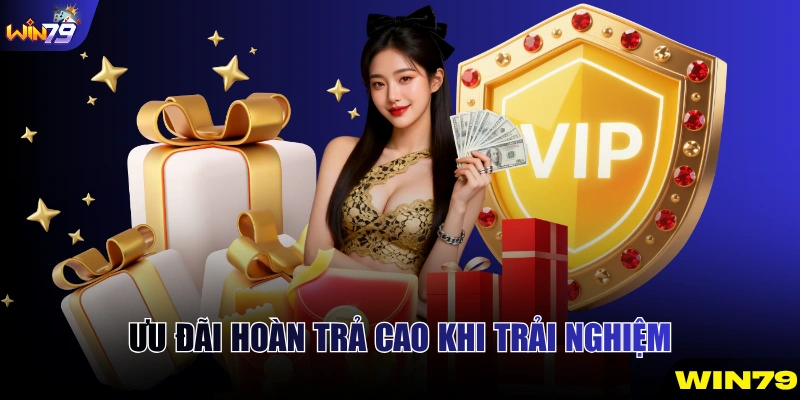 Ưu đãi hoàn trả cao khi trải nghiệm