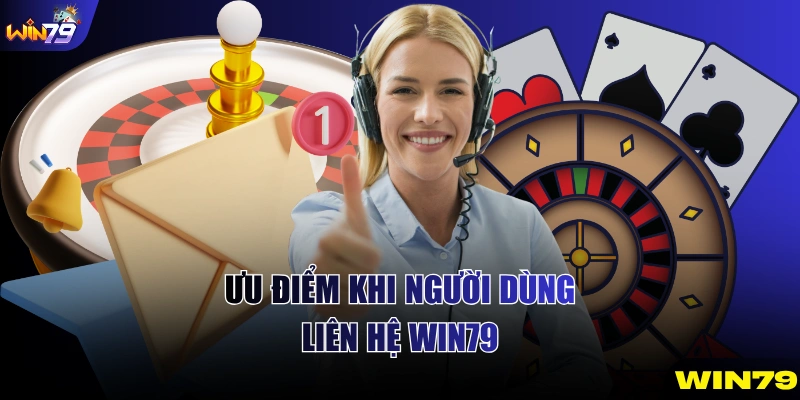 Ưu điểm khi người dùng liên hệ WIN79