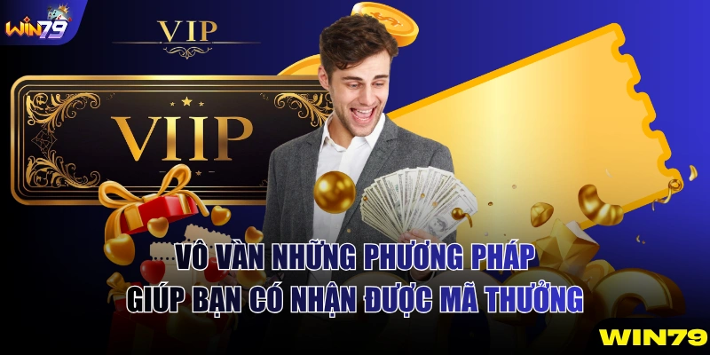 Vô vàn những phương pháp giúp bạn có nhận được mã thưởng
